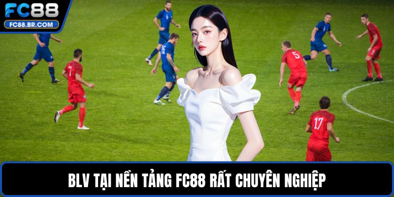 BLV tại nền tảng FC88 rất chuyên nghiệp
