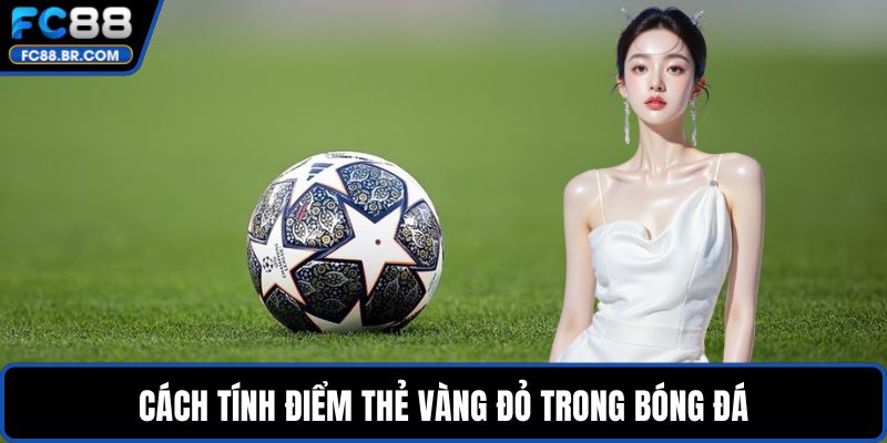 Cách tính điểm thẻ vàng đỏ trong bóng đá