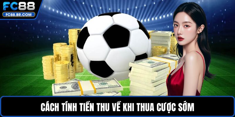 Cách tính tiền thu về khi thua cược sớm