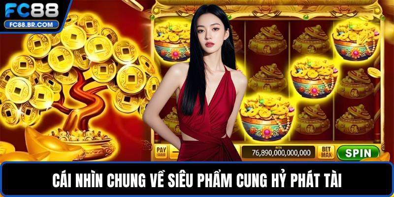 Cái nhìn chung về siêu phẩm Cung Hỷ Phát Tài
