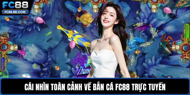 Cái nhìn toàn cảnh về bắn cá FC88 trực tuyến