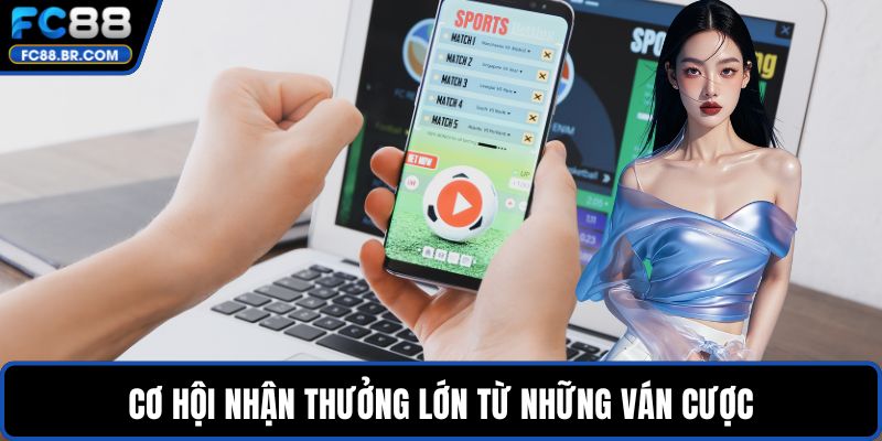 Cơ hội nhận thưởng lớn từ những ván cược