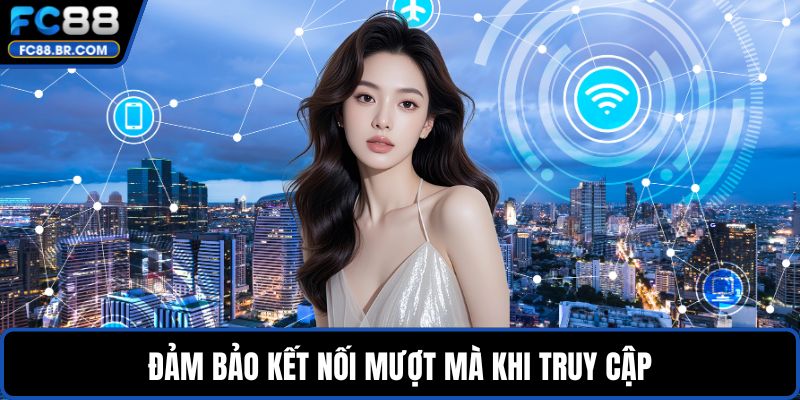 Đảm bảo kết nối mượt mà khi truy cập