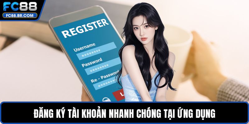 Đăng ký tài khoản nhanh chóng tại ứng dụng