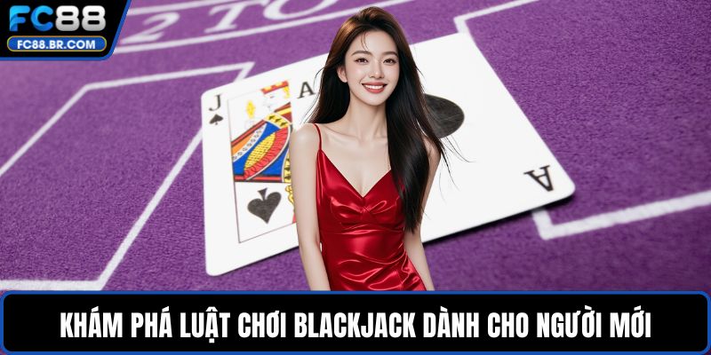 Khám phá luật chơi blackjack dành cho người mới