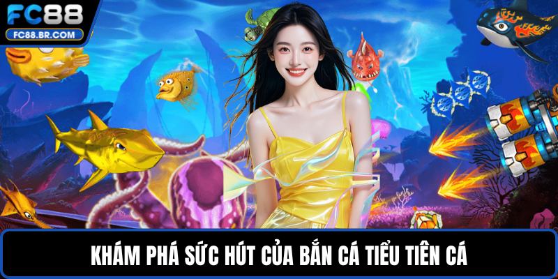 Khám phá sức hút của bắn cá tiểu tiên cá