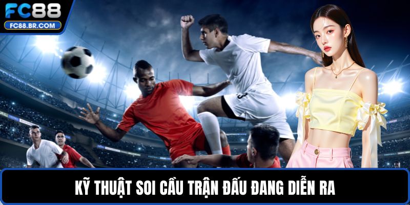 Kỹ thuật soi cầu trận đấu đang diễn ra