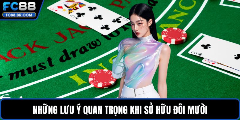 Những lưu ý quan trọng khi sở hữu đôi mười