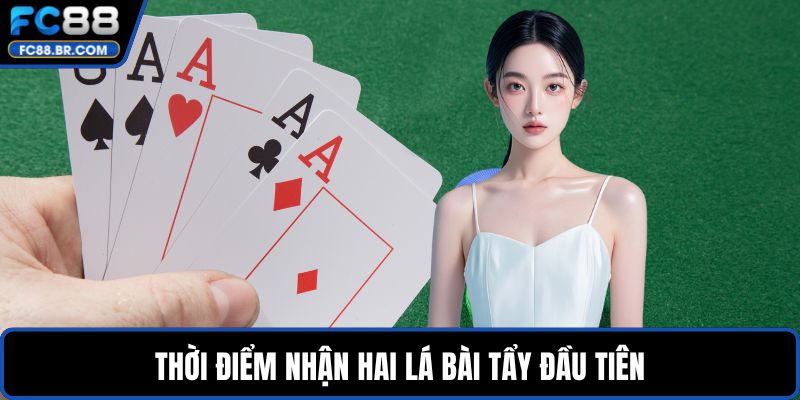 Thời điểm nhận hai lá bài tẩy đầu tiên