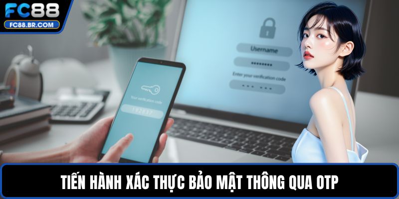 Tiến hành xác thực bảo mật thông qua OTP