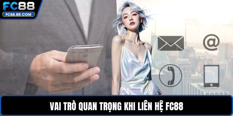 Vai trò quan trọng khi liên hệ FC88