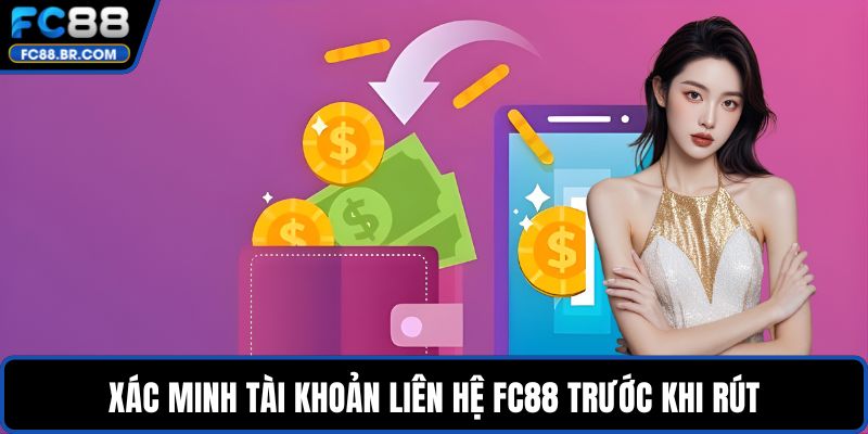 Xác minh tài khoản liên hệ FC88 trước khi rút